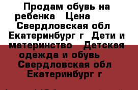 Продам обувь на ребенка › Цена ­ 400 - Свердловская обл., Екатеринбург г. Дети и материнство » Детская одежда и обувь   . Свердловская обл.,Екатеринбург г.